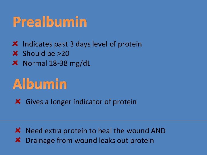 Prealbumin Indicates past 3 days level of protein Should be >20 Normal 18 -38