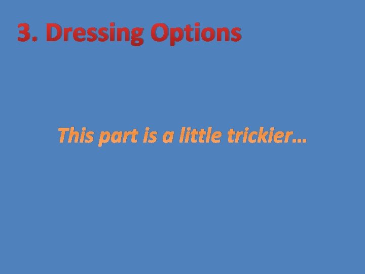 3. Dressing Options This part is a little trickier… 
