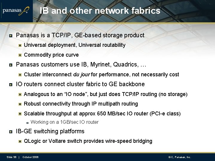 IB and other network fabrics Panasas is a TCP/IP, GE-based storage product Universal deployment,