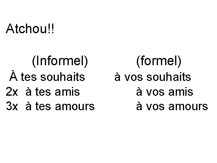 Atchou!! (Informel) À tes souhaits 2 x à tes amis 3 x à tes