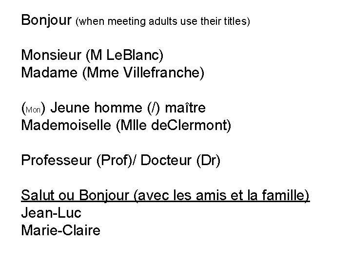 Bonjour (when meeting adults use their titles) Monsieur (M Le. Blanc) Madame (Mme Villefranche)