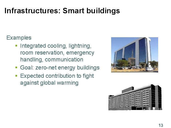 Infrastructures: Smart buildings Examples § Integrated cooling, lightning, room reservation, emergency handling, communication §