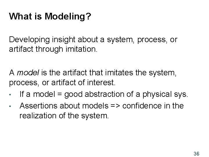 What is Modeling? Developing insight about a system, process, or artifact through imitation. A