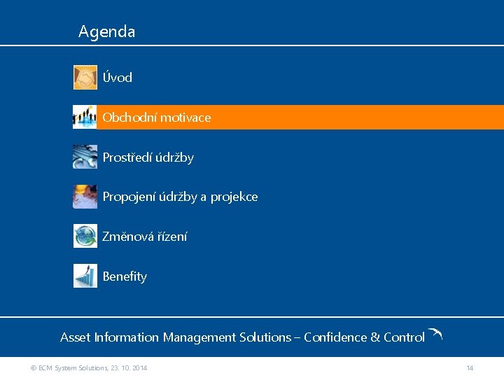 Agenda Úvod Obchodní motivace Prostředí údržby Propojení údržby a projekce Změnová řízení Benefity Asset