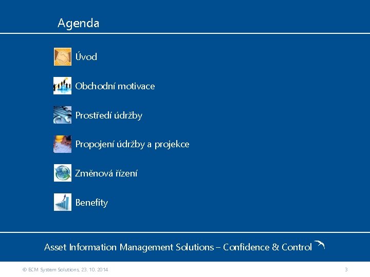 Agenda Úvod Obchodní motivace Prostředí údržby Propojení údržby a projekce Změnová řízení Benefity Asset