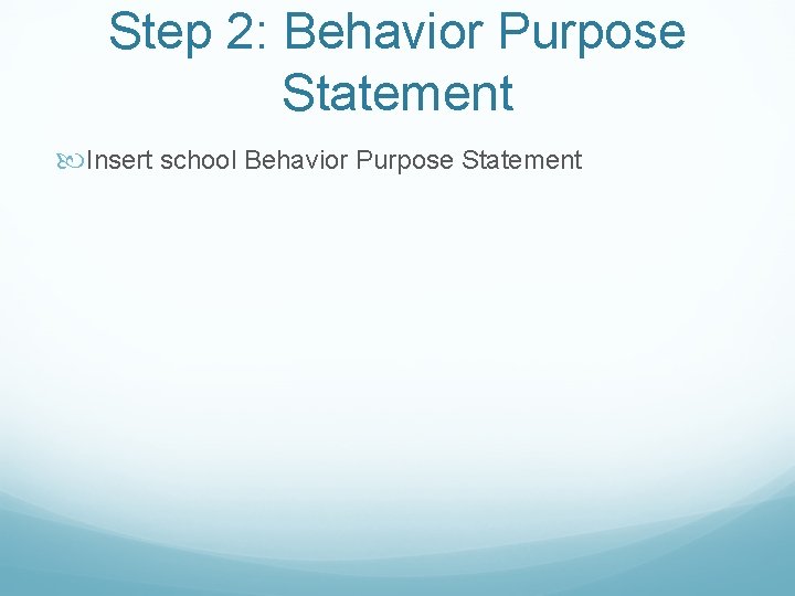 Step 2: Behavior Purpose Statement Insert school Behavior Purpose Statement 