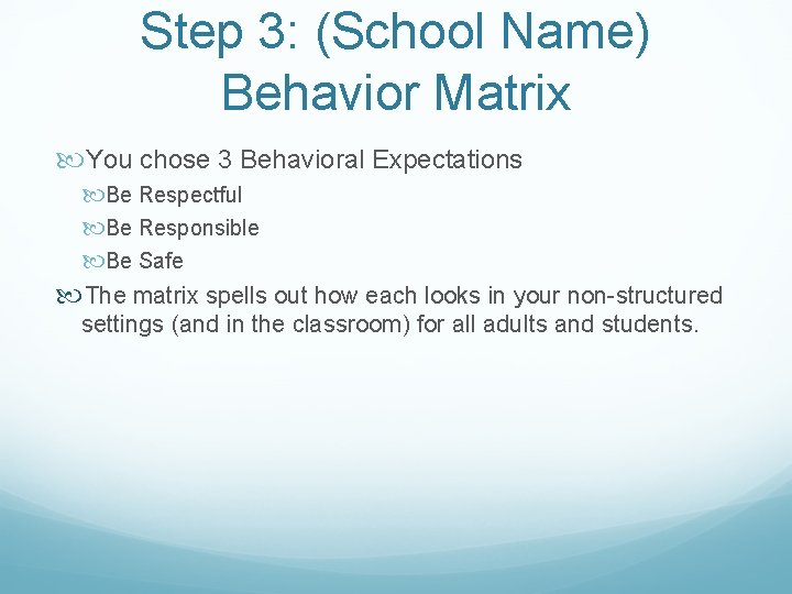 Step 3: (School Name) Behavior Matrix You chose 3 Behavioral Expectations Be Respectful Be