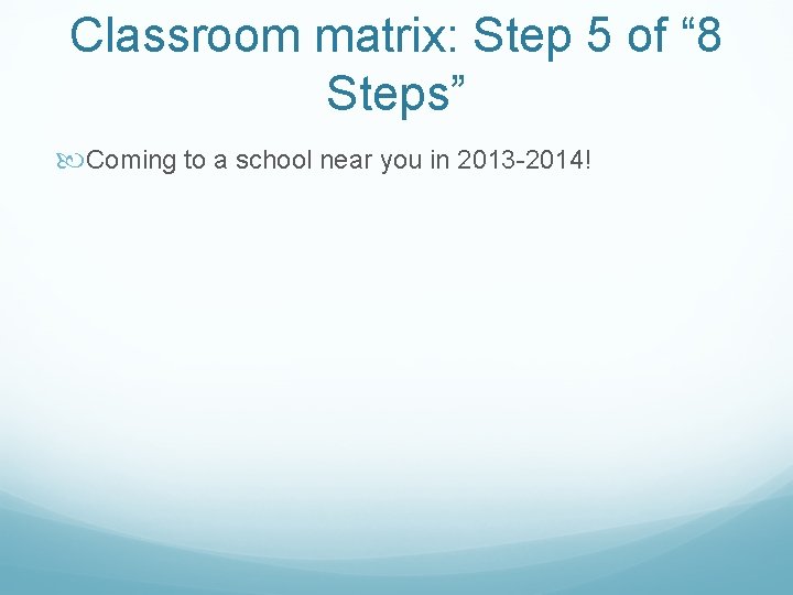 Classroom matrix: Step 5 of “ 8 Steps” Coming to a school near you