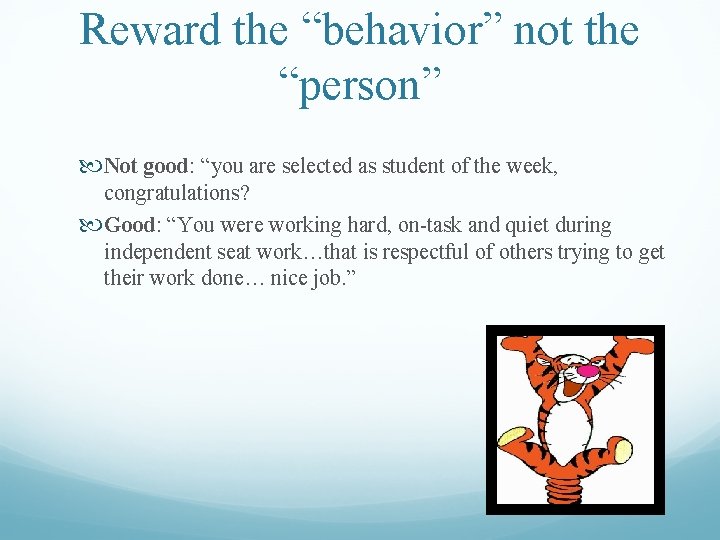 Reward the “behavior” not the “person” Not good: “you are selected as student of