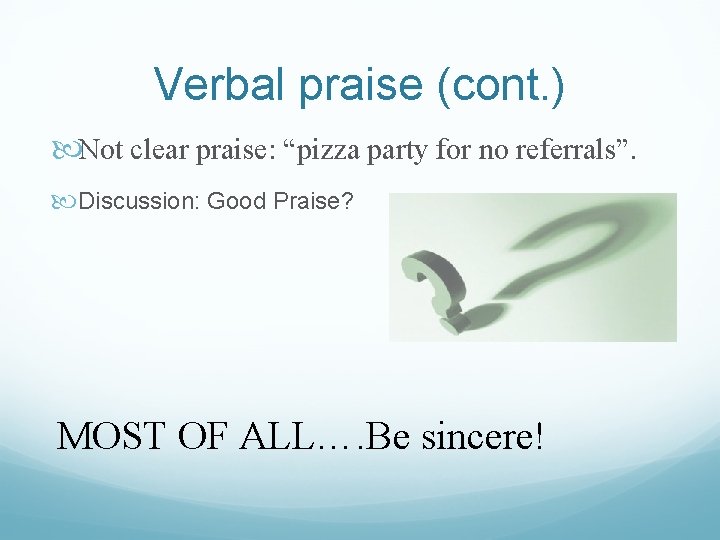 Verbal praise (cont. ) Not clear praise: “pizza party for no referrals”. Discussion: Good