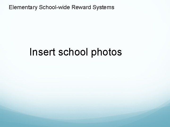 Elementary School-wide Reward Systems Insert school photos 