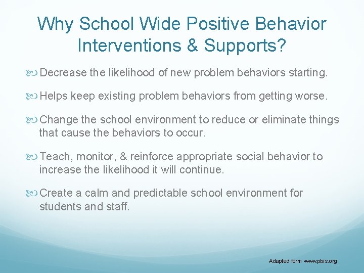 Why School Wide Positive Behavior Interventions & Supports? Decrease the likelihood of new problem