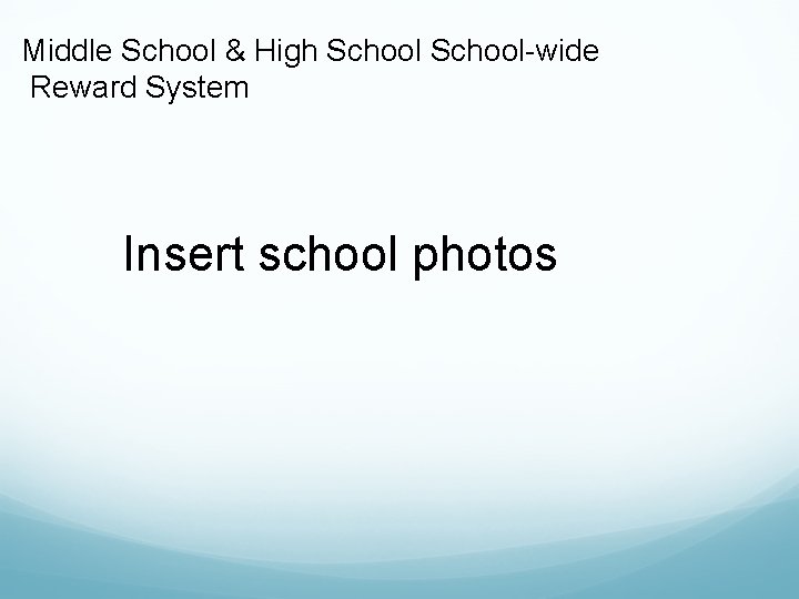 Middle School & High School-wide Reward System Insert school photos 