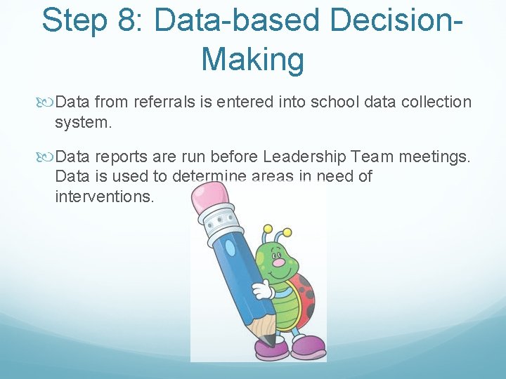 Step 8: Data-based Decision. Making Data from referrals is entered into school data collection