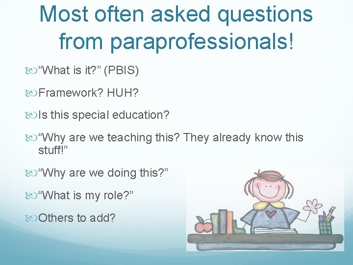 Most often asked questions from paraprofessionals! “What is it? ” (PBIS) Framework? HUH? Is
