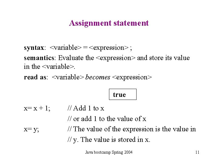 Assignment statement syntax: <variable> = <expression> ; semantics: Evaluate the <expression> and store its Assignment statement syntax: <variable> = <expression> ; semantics: Evaluate the <expression> and store its
