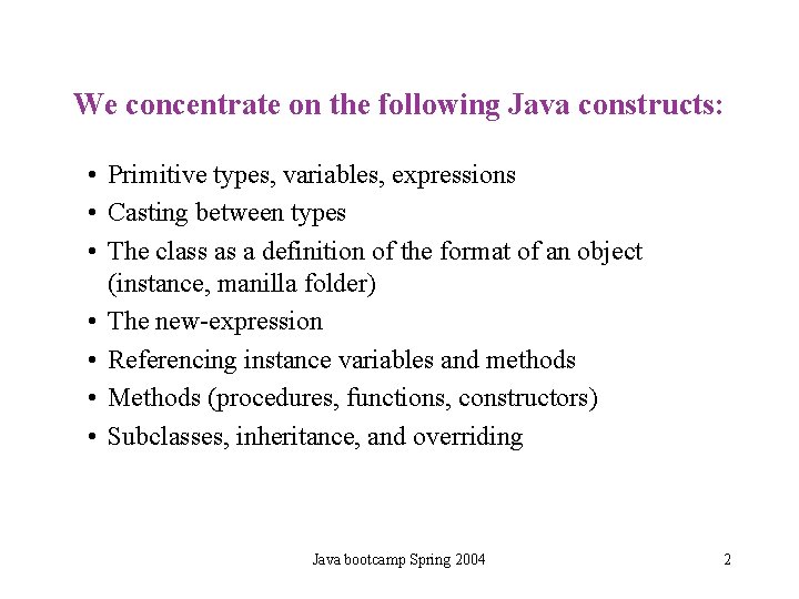 We concentrate on the following Java constructs: • Primitive types, variables, expressions • Casting We concentrate on the following Java constructs: • Primitive types, variables, expressions • Casting