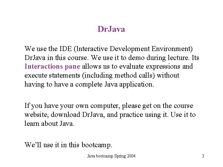 Dr. Java We use the IDE (Interactive Development Environment) Dr. Java in this course. Dr. Java We use the IDE (Interactive Development Environment) Dr. Java in this course.