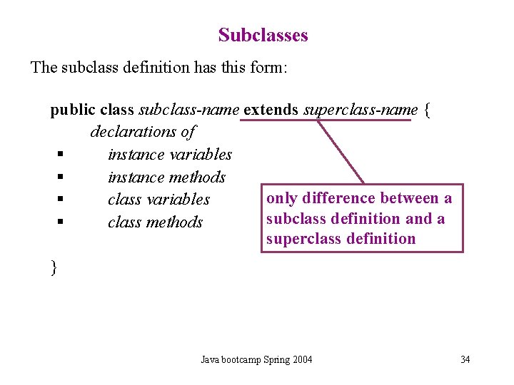 Subclasses The subclass definition has this form: public class subclass-name extends superclass-name { declarations Subclasses The subclass definition has this form: public class subclass-name extends superclass-name { declarations