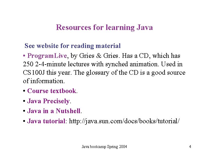 Resources for learning Java See website for reading material • Program. Live, by Gries Resources for learning Java See website for reading material • Program. Live, by Gries