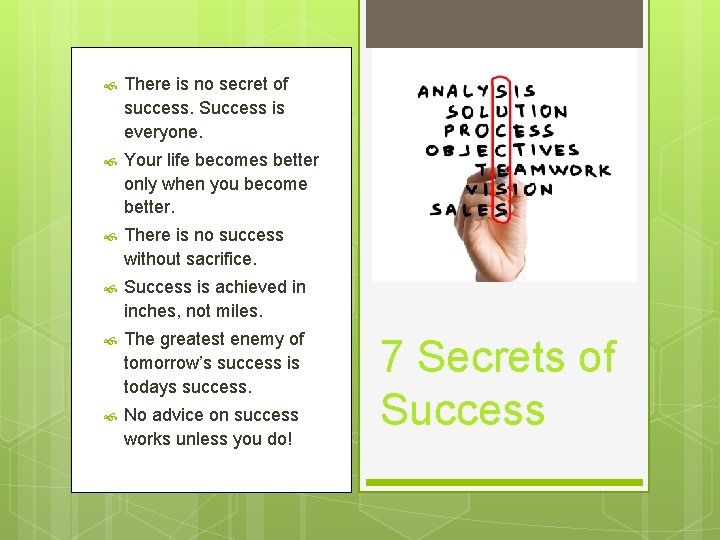  There is no secret of success. Success is everyone. Your life becomes better