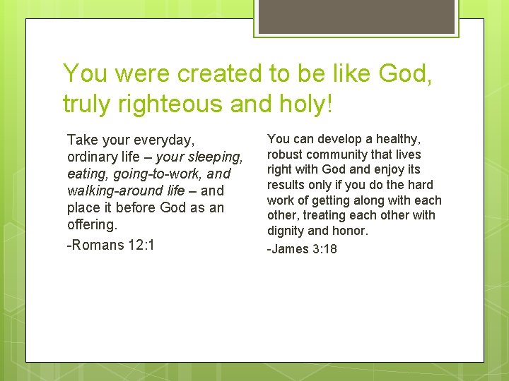 You were created to be like God, truly righteous and holy! Take your everyday,