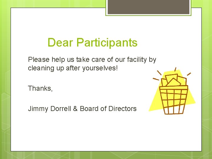 Dear Participants Please help us take care of our facility by cleaning up after