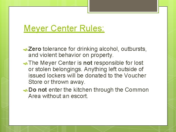 Meyer Center Rules: Zero tolerance for drinking alcohol, outbursts, and violent behavior on property.