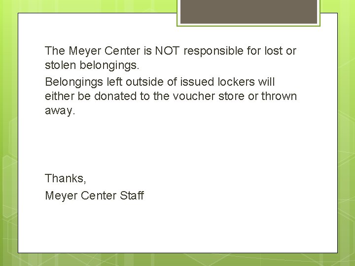 The Meyer Center is NOT responsible for lost or stolen belongings. Belongings left outside