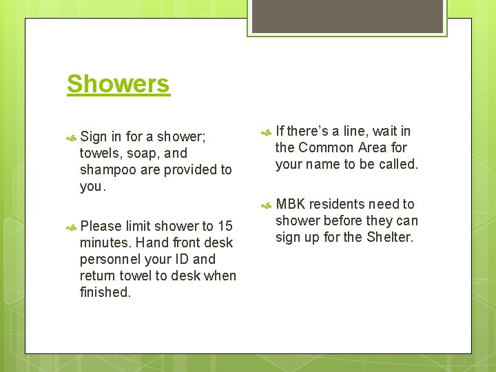 Showers Sign in for a shower; towels, soap, and shampoo are provided to you.