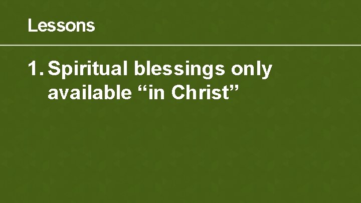 Lessons 1. Spiritual blessings only available “in Christ” 