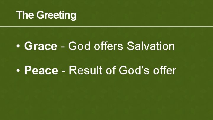 The Greeting • Grace - God offers Salvation • Peace - Result of God’s