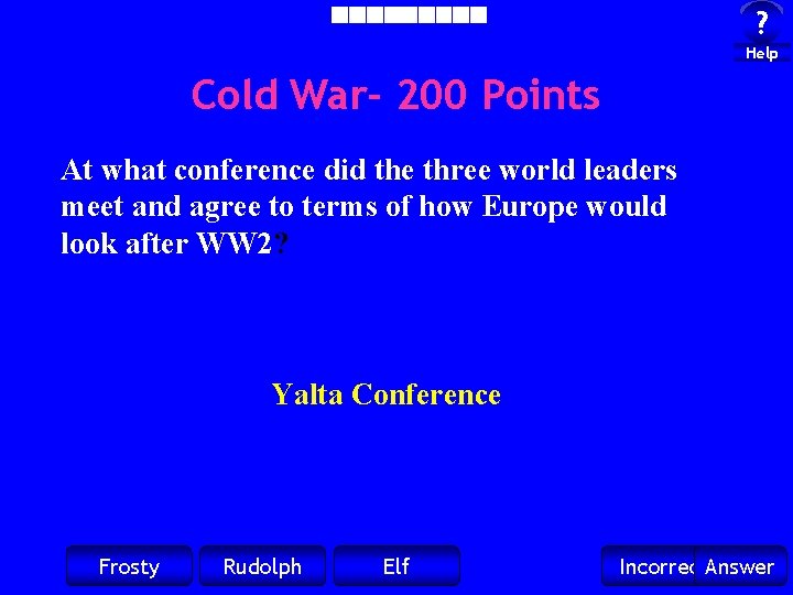 ? Help Cold War- 200 Points At what conference did the three world leaders