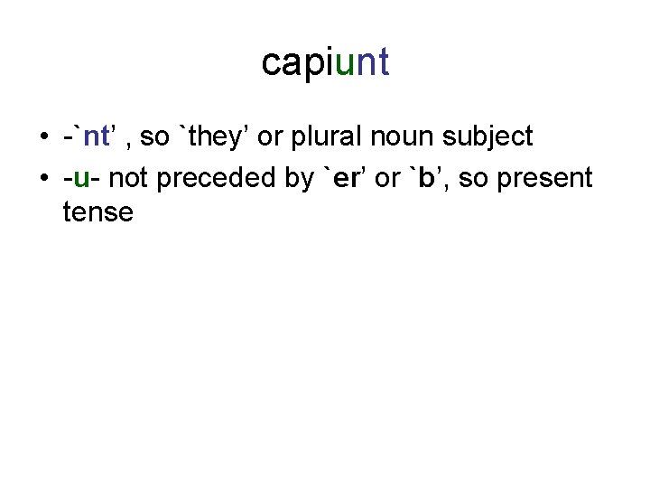 capiunt • -`nt’ , so `they’ or plural noun subject • -u- not preceded