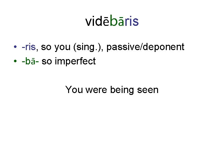 vidēbāris • -ris, so you (sing. ), passive/deponent • -bā- so imperfect You were