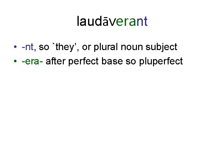 laudāverant • -nt, so `they’, or plural noun subject • -era- after perfect base