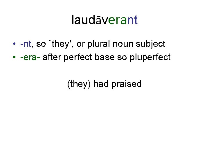 laudāverant • -nt, so `they’, or plural noun subject • -era- after perfect base