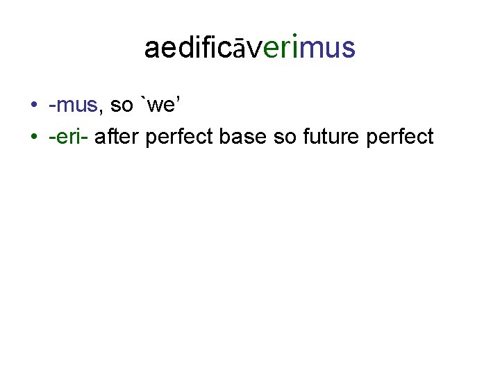 aedificāverimus • -mus, so `we’ • -eri- after perfect base so future perfect 