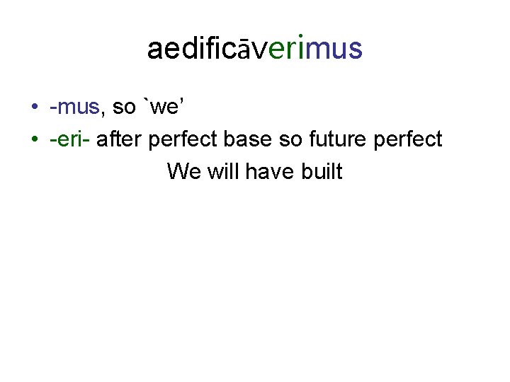aedificāverimus • -mus, so `we’ • -eri- after perfect base so future perfect We
