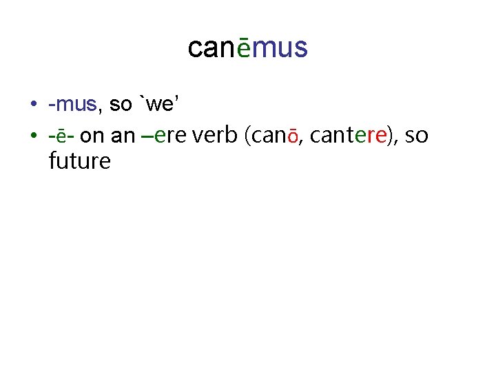canēmus • -mus, so `we’ • -ē- on an –ere verb (canō, cantere), so