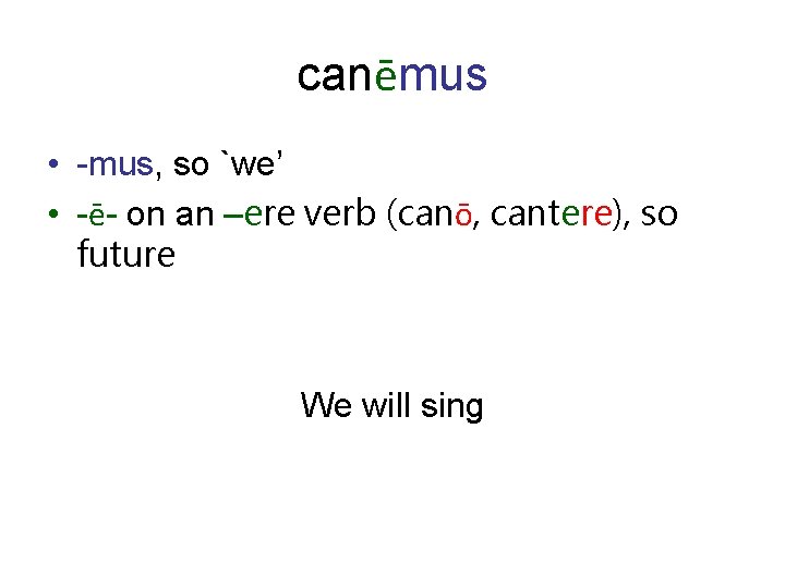 canēmus • -mus, so `we’ • -ē- on an –ere verb (canō, cantere), so