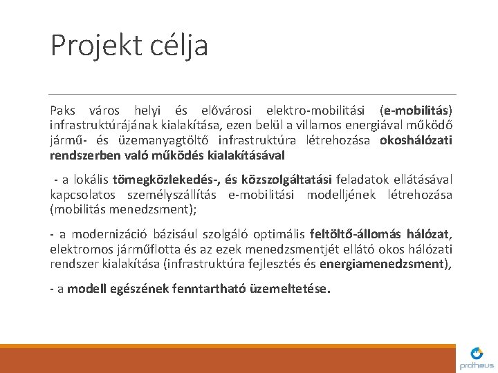 Projekt célja Paks város helyi és elővárosi elektro-mobilitási (e-mobilitás) infrastruktúrájának kialakítása, ezen belül a