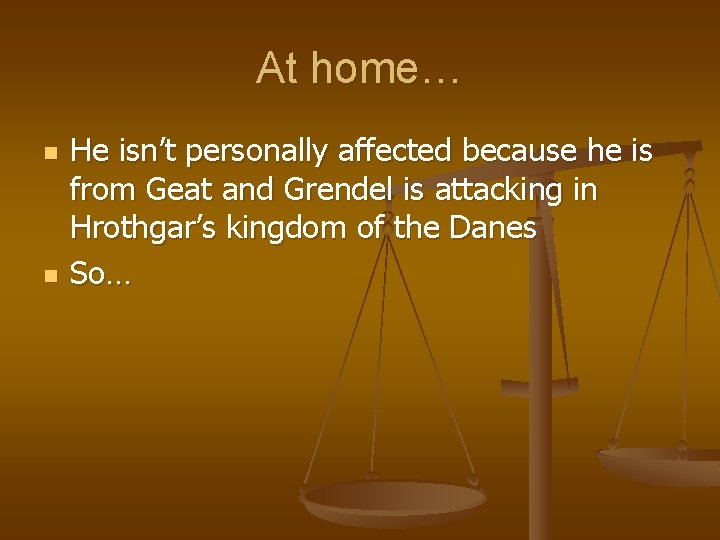At home… n n He isn’t personally affected because he is from Geat and