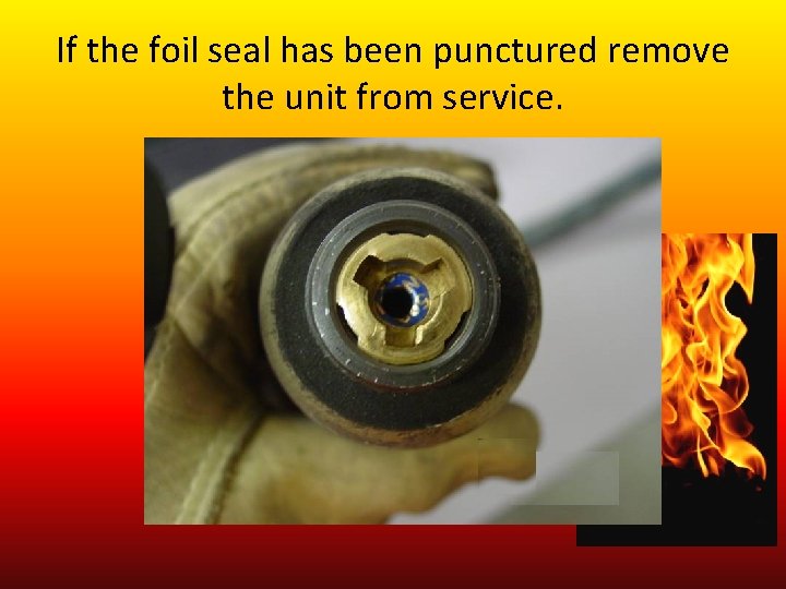 If the foil seal has been punctured remove the unit from service. 