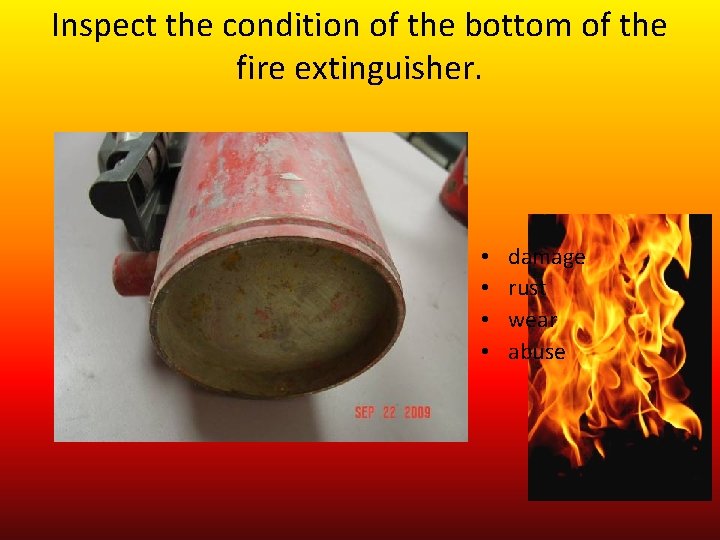 Inspect the condition of the bottom of the fire extinguisher. • • damage rust