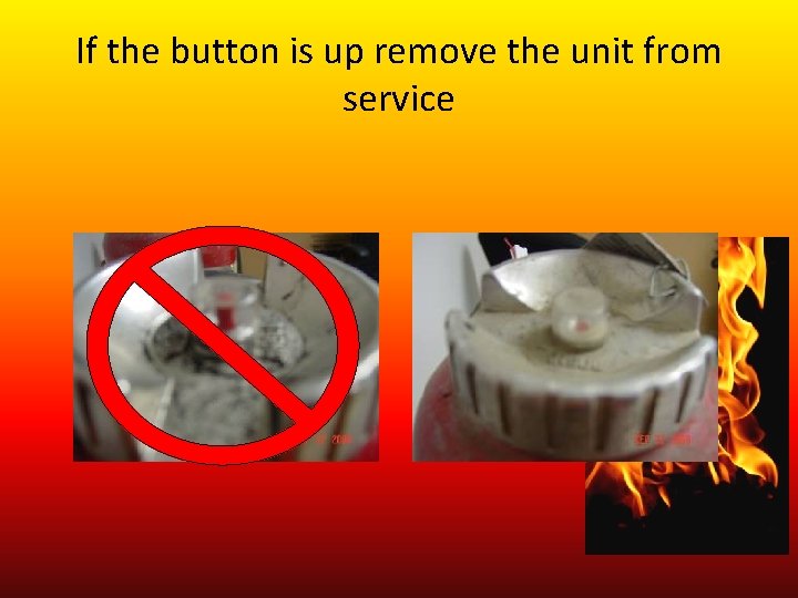 If the button is up remove the unit from service 