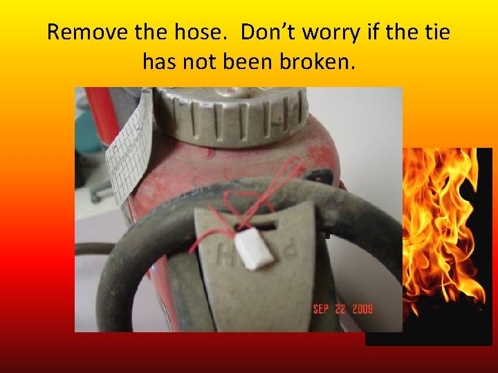 Remove the hose. Don’t worry if the tie has not been broken. 