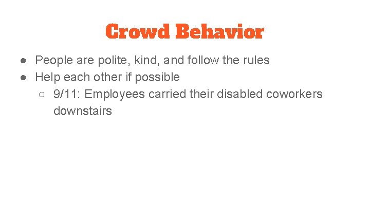 Crowd Behavior ● People are polite, kind, and follow the rules ● Help each