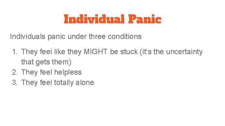 Individual Panic Individuals panic under three conditions 1. They feel like they MIGHT be