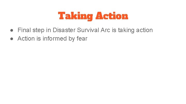 Taking Action ● Final step in Disaster Survival Arc is taking action ● Action